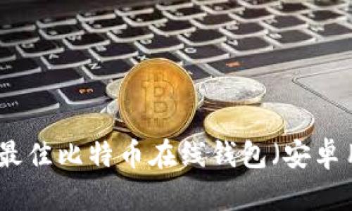如何选择最佳比特币在线钱包（安卓用户指南）