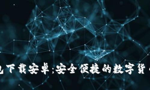 比特币钱包下载安卓：安全便捷的数字货币管理工具