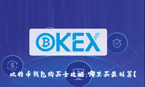 比特币钱包购买全攻略：哪里买最划算？