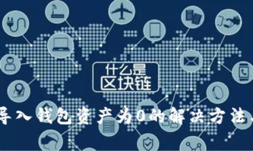  imToken导入钱包资产为0的解决方法与注意事项