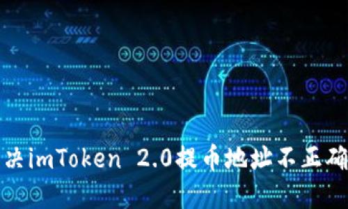 如何解决imToken 2.0提币地址不正确的问题