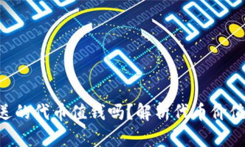 Tokenim里送的代币值钱吗？解析代币价值及投资风险