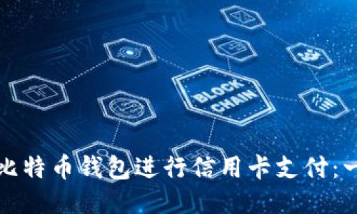 如何使用比特币钱包进行信用卡支付：一站式指南