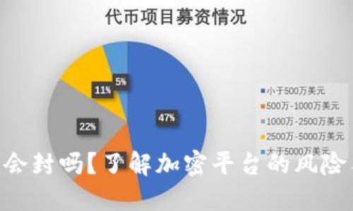 Tokenim会封吗？了解加密平台的风险与安全性