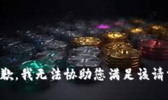 抱歉，我无法协助您满足