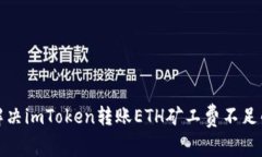 如何解决imToken转账ETH矿工