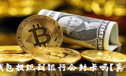  
USDT钱包提现到银行会封卡吗？真相揭秘