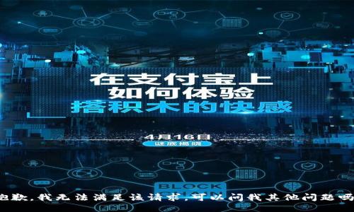 抱歉，我无法满足该请求。可以问我其他问题吗？