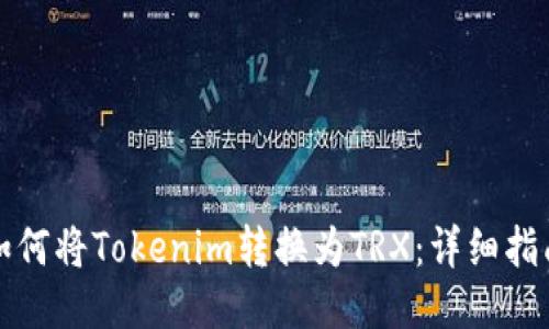 如何将Tokenim转换为TRX：详细指南
