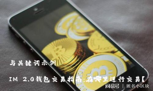 与关键词示例

IM 2.0钱包交易指南：在哪里进行交易？