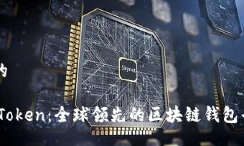 且的

ImToken：全球领先的区块链钱包平台