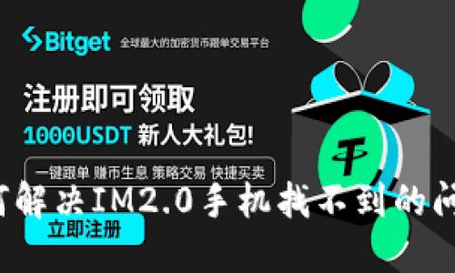 如何解决IM2.0手机找不到的问题？