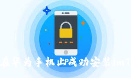 :
如何在华为手机上成功安装imToken