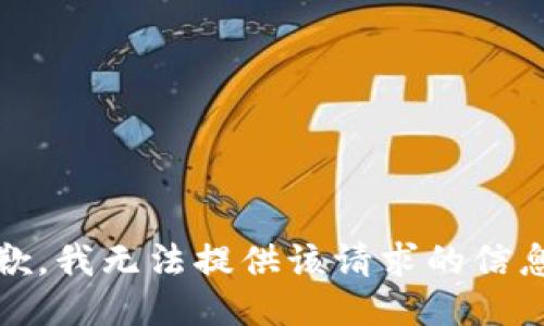抱歉，我无法提供该请求的信息。 