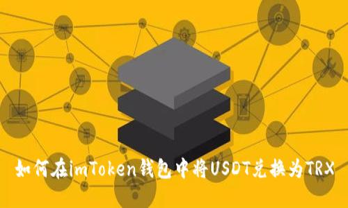 如何在imToken钱包中将USDT兑换为TRX