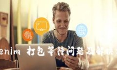 Tokenim 打包等待问题及解决