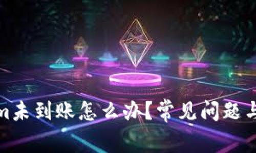 : Tokenim未到账怎么办？常见问题与解决方法