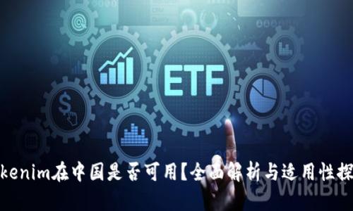 Tokenim在中国是否可用？全面解析与适用性探讨