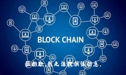 很抱歉，我无法提供该信息。