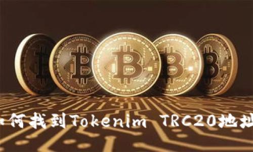 如何找到Tokenim TRC20地址？