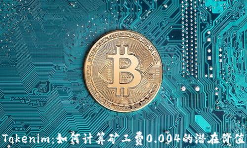 
Tokenim：如何计算矿工费0.004的潜在价值