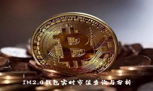 :
IM2.0钱包实时市值查询与分析