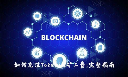 如何充值Tokenim矿工费：完整指南
