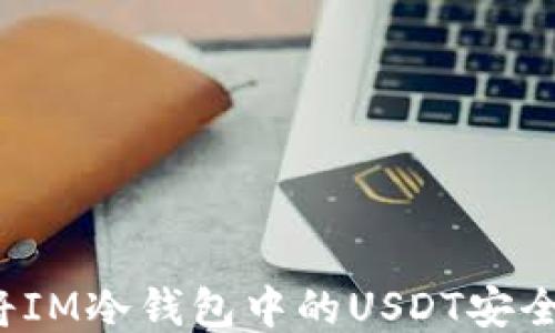 
如何将IM冷钱包中的USDT安全转出？