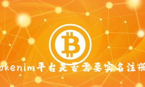 Tokenim平台是否需要实名注册？