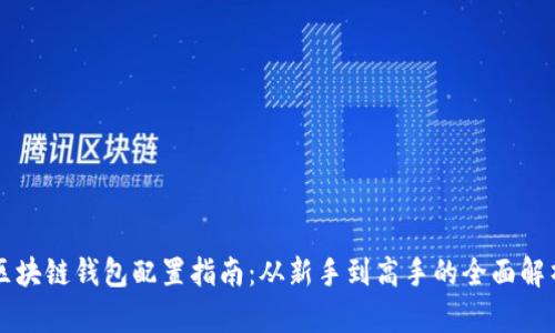 区块链钱包配置指南：从新手到高手的全面解析