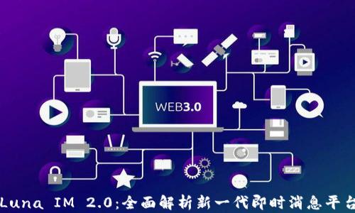 
Luna IM 2.0：全面解析新一代即时消息平台
