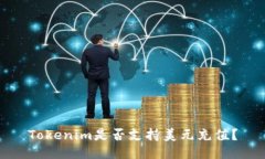 Tokenim是否支持美元充值？
