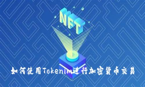 如何使用Tokenim进行加密货币交易