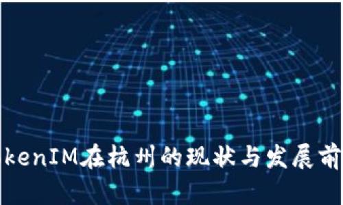 TokenIM在杭州的现状与发展前景