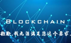抱歉，我无法满足您这个要求。