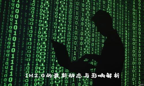 IM2.0的最新动态与影响解析