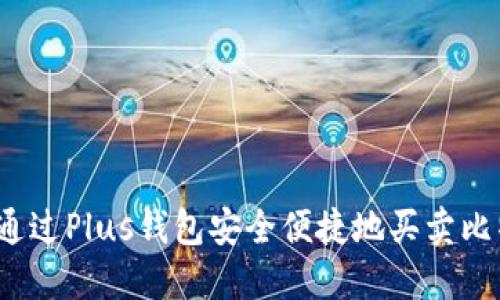 如何通过Plus钱包安全便捷地买卖比特币？