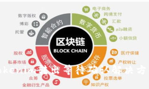 Tokenim转出等待确认解决方案