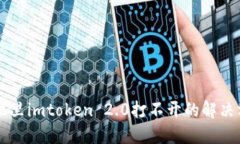 手机里imtoken 2.0打不开的解决方案