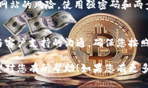 解冻TokenIM的过程可能涉及到几个步骤，具体步骤可能会依据TokenIM的实施方式和平台要求有所不同。以下是一个一般性的指南，帮助您理解解冻TokenIM的过程。如果您有具体的平台或场景，请在问题中进一步说明。

### 什么是TokenIM

TokenIM是一种基于区块链的数字货币或代币。在某些情况下，您的Token可能会被锁定或冻结，这意味着您无法进行交易或转移。解冻TokenIM的过程则是重新获得对这些代币的控制权，从而能够自由使用它们。

### 解冻TokenIM的一般步骤

1. 确定冻结的原因
在开始解冻之前，您需要确认为什么您的TokenIM会被冻结。常见的原因包括：
ul
    li账户安全问题：例如，您输入了错误的密码多次。/li
    li违规行为：如被举报进行不当交易。/li
    li协议要求：某些代币在特定条件下被设定为冻结状态。/li
/ul

2. 阅读平台指南
大多数数字货币平台都有详细的用户指南。请访问您使用的交易平台或钱包的官网，寻找关于TokenIM解冻的具体信息。仔细阅读这些指南可以帮助您了解所需的步骤和条件。

3. 准备必要的文件和信息
根据冻结的原因，您可能需要提供某些文件或信息。常见的要求包括：
ul
    li身份证明文件：如护照或驾驶执照。/li
    li账户相关信息：包括用户名、注册邮箱等。/li
    li任何与冻结原因相关的额外材料：如交易记录或支持请求。/li
/ul

4. 联系客户支持
如果您无法找到解决方案，建议联系平台的客户支持。提供详细的信息和上下文，让他们了解您的情况。保持，方便他们快速帮助您。

5. 按照指示执行解冻步骤
客户支持可能会提供一系列步骤，指导您如何解冻您的TokenIM。仔细按照他们的指示进行操作，可能需要在平台上进行一定的身份验证。

6. 等待处理
解冻请求通常需要一定的处理时间。在此期间，请耐心等待，避免重复提交请求，以免导致混淆。

7. 确认解冻状态
一旦您收到解冻成功的通知，请登录您的账户，检查TokenIM的状态。确保您可以自由地进行转账和交易。

### 其他注意事项

安全性
任何时候解除Token的冻结状态都需要谨慎操作。确保您在官方渠道进行操作，避免诈骗或钓鱼网站的风险。使用强密码和两步验证，以保护您的账户安全。

总结
解冻TokenIM可能需要一定的时间和耐心，但通过准确理解流程和要求，您可以顺利完成。保持与客户支持的沟通，确保您按照指示进行。如果您遵循上述步骤，应该能够成功解冻您的TokenIM，重获使用权。

以上就是有关解冻TokenIM的一般性指导，具体步骤可能因平台而异，但基本原则是类似的。希望对您有所帮助！如果您有更多具体问题，欢迎提问。