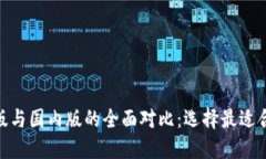 Tokenim国际版与国内版的全面对比：选择最适合你