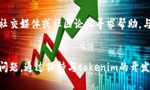 确实，可能会出现tokenim币未显示的情况。这可能是由多种原因导致的。下面是一些常见原因及其解决方法，供你参考。

1. 确认交易所或钱包地址
首先，你需要确保你正在查看的交易所或钱包是正确的。有时候，您可能会不小心选择了错误的账户或平台，从而导致未能看到tokenim币的显示。

2. 检查网络状态
区块链的操作需要网络连接。如果您的网络连接不稳定，可能会导致数据更新的延迟。建议检查您的网络状态，确保您的设备已经成功连接到互联网。

3. 代币未添加到钱包
某些钱包不会自动显示所有类型的代币，特别是新上市的代币。如果tokenim币并未自动显示，您可能需要手动添加该代币的合约地址到您的钱包中。合约地址一般可以在tokenim的官方网站或者其他可信的区块链信息网站上找到。

4. 更新钱包软件
请确认你的钱包应用程序是最新版本。如果你的软件已经过期，可能会在最新的网络协议或代币上遇到显示问题。通过更新您的钱包，通常可以解决此类问题。

5. 交易状态未确认
当你进行转账时，如果交易未确认或处于“待处理”状态，tokenim币可能会暂时不显示在你的账户中。你可以通过区块链浏览器来检查交易的状态。如果交易已经被确认，但代币仍不显示，请尝试刷新钱包页面或重启应用。

6. 代币计划或技术问题
有时候，tokenim币的开发团队可能会进行技术升级或维护。这可能会影响到代币在市场上的显示和交易。建议您关注tokenim的官方公告，获取最新动态。

7. 联系客服或社区支持
如果以上方法都无法解决问题，建议您直接联系您使用的交易所或钱包的客服。同时，您也可以在tokenim的官方社交媒体或社区论坛寻求帮助，与其他用户讨论这一问题，获取更多意见和建议。

总结
tokenim币不显示的问题可以由多方面引起。确认网络、添加代币合约地址、更新钱包软件等方法均可能帮助解决问题。通过保持与tokenim的开发团队和社区的联系，您也能获取到更多有关代币状态和技术更新的信息，确保您在加密货币交易中的顺利和安全。