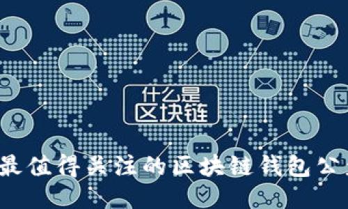 2023年最值得关注的区块链钱包公众号推荐