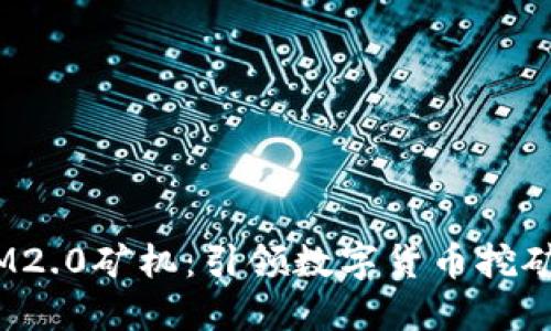 bianotiIM2.0矿机：引领数字货币挖矿的新纪元