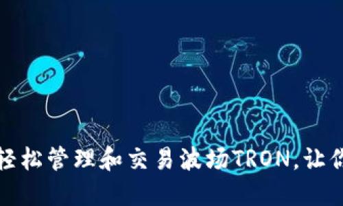 如何利用ImToken轻松管理和交易波场TRON，让你的投资之路更顺畅