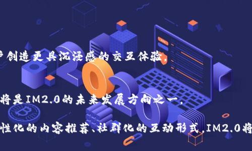 IM2.0（Imagination 2.0）通常是指一种网络应用或技术，具体来说，它可能涉及到社交网络、社交互动模式的升级或演变。在不同的上下文中，IM2.0 可能指代不同的内容与概念，但主要是围绕着增强用户体验、提高互动性和个性化服务的方向进行发展。

### IM2.0的核心特征

用户交互的多样性
IM2.0强调用户之间的多样化交互。与传统的社交网络不同，IM2.0鼓励用户以多种方式进行互动。例如，通过视频、音频、实时聊天等多种形式，使人际沟通更加生动、真实。

个性化内容推荐
在IM2.0中，机器学习和大数据被广泛应用。根据用户的兴趣和行为数据，平台能够提供个性化的内容推荐。这一特性能够显著提高用户的留存率与活跃度。

社群化互动
IM2.0的另一大特征是社群化。用户可以方便地加入各种主题社群，进行更加专业和深入的讨论。这种方式不仅提升了用户的参与感，也促进了信息的快速传播。

内容的即时性和透明性
IM2.0还注重信息的即时性和透明性。用户可以随时获取最新信息，并且可以对信息进行实时评论和反馈。这种快速的互动方式有助于信息的快速传播和用户的即时反应。

### IM2.0与传统IM的对比

技术架构的变化
传统IM（即时通讯）主要依赖中心化服务器进行消息的传递。IM2.0则可能采用分布式技术或区块链等新兴技术，增强系统的安全性与稳定性。

用户体验的提升
IM2.0充分考虑用户体验。界面设计、交互方式等都更注重用户的使用习惯与心理需求。同时，它也在程序的性能上进行了，确保用户在使用过程中的流畅感。

数据隐私与安全性
在IM2.0的设计中，用户的数据隐私和安全性被放到了更高的位置。用户可以更方便地管理自己的信息和隐私设置，这种做法有效增强了用户的信任感。

### IM2.0的应用场景

社交媒体
社交媒体是IM2.0最为明显的应用场景。用户不仅可以分享个人动态，还能够实现与朋友、家人实时的互动。这增强了社交活动的活跃性。

在线教育
在在线教育领域，IM2.0为师生之间的互动提供了更多可能性。教师可以实时解答学生的问题，而学生也可以在社群中互相学习、探讨。

企业沟通
企业内部的沟通使用IM2.0可以显著提升效率。员工可以快速获得所需的信息，同时也能够通过社群进行有效的团队协作。

### 未来的展望

持续创新
随着技术的不断更新，IM2.0也将迎来更大的变革。未来的IM2.0可能会与AI、AR/VR等技术相结合，为用户创造更具沉浸感的交互体验。

人文关怀
在IM2.0的发展过程中，人文关怀将成为重要考量。如何更好地满足用户情感需求，提升用户的社交质量，将是IM2.0的未来发展方向之一。

总而言之，IM2.0不仅是技术的进步，也是对人类社交需求的深刻理解与回应。通过多样化的交互方式、个性化的内容推荐、社群化的互动形式，IM2.0将为我们日常的沟通与交流注入新的活力。