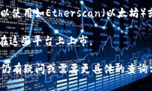 Tokenim NFT的查询通常可以通过以下几个途径：

1. **官方网站**：访问Tokenim NFT的官方网站，会有最新的项目动态、功能介绍和市场信息。

2. **社交媒体平台**：许多NFT项目会在Twitter、Telegram、Discord等社交媒体上发布动态，您可以关注Tokenim的官方账号。

3. **区块链浏览器**：如果您想查看具体的NFT交易记录和持有者等信息，可以使用如Etherscan（以太坊）或BscScan（币安智能链）等区块链浏览器，输入Tokenim的合约地址进行查询。

4. **NFT市场平台**：如OpenSea、Rarible等，但这取决于Tokenim NFT是否在这些平台上上市。 

通过这些途径，您可以了解到Tokenim NFT的最新动态以及相关信息。如果您仍有疑问或需要更具体的查询方法，请注明。