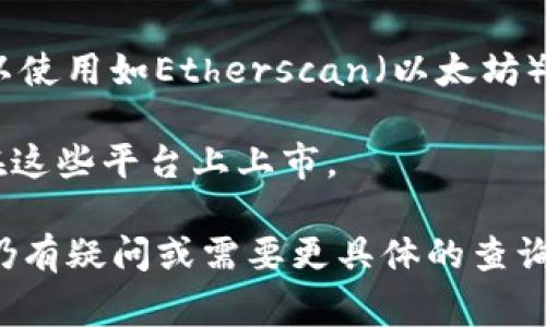 Tokenim NFT的查询通常可以通过以下几个途径：

1. **官方网站**：访问Tokenim NFT的官方网站，会有最新的项目动态、功能介绍和市场信息。

2. **社交媒体平台**：许多NFT项目会在Twitter、Telegram、Discord等社交媒体上发布动态，您可以关注Tokenim的官方账号。

3. **区块链浏览器**：如果您想查看具体的NFT交易记录和持有者等信息，可以使用如Etherscan（以太坊）或BscScan（币安智能链）等区块链浏览器，输入Tokenim的合约地址进行查询。

4. **NFT市场平台**：如OpenSea、Rarible等，但这取决于Tokenim NFT是否在这些平台上上市。 

通过这些途径，您可以了解到Tokenim NFT的最新动态以及相关信息。如果您仍有疑问或需要更具体的查询方法，请注明。