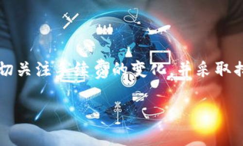 Tokenim作为一个区块链相关的项目，通常会涉及到交易、转账等操作。而在区块链交易中，手续费是一个常见的概念。具体到Tokenim是否需要手续费，这通常取决于其架构和使用的区块链网络。

Tokenim的交易手续费概述

在大多数区块链网络中，交易手续费是为了激励矿工或验证节点处理交易。这一机制确保了网络的安全性和有效性。Tokenim作为一种代币，进行交易时很可能也需要支付一定的手续费。这些手续费通常以原生代币的形式支付，比如以太坊上使用ETH作为手续费。

手续费的计算方式

手续费的计算常常依赖于网络拥堵情况、交易的复杂性等因素。在网络繁忙时，手续费可能会显著增加，反之则较低。用户在使用Tokenim进行交易前，可以通过区块链浏览器查看当前的手续费水平。同时，一些钱包和交易平台也会提供手续费的实时估算。

如何减少手续费支出

为了降低手续费支出，用户可以选择在网络相对空闲的时间进行交易。此外，许多钱包也允许用户自定义手续费，以便在保证交易速度的同时，尽可能减少支出。

Tokenim的使用场景

Tokenim可以应用于多种场景，如智能合约执行、资产转移、投票机制等。在不同的使用场景中，手续费的结构和支付方式可能会有所不同。了解这些可以帮助用户更好地控制交易成本。

总 结

Tokenim在进行交易时通常会涉及手续费。这是区块链网络普遍存在的现象，旨在确保交易的有效处理。用户需要密切关注手续费的变化，并采取措施来降低其支出。了解相关知识将帮助用户在使用Tokenim时更加得心应手。

如果你有更具体的问题，请随时问我！