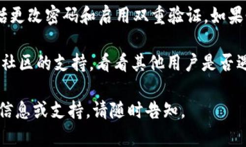 很抱歉，关于您提到的“tokenim里的币不见了”的问题，建议您采取以下步骤：

1. **检查账户信息**：首先，确保您登录的是正确的账户。网络钓鱼攻击可能会导致您误入假网站。

2. **查看交易记录**：在您的钱包或交易所账户中，查看交易历史记录。这可以帮助您确认是否有任何未授权的交易。

3. **联系支持团队**：如果您发现您的资产确实丢失，及时联系 Tokenim 的客服支持。他们可以帮助您调查具体情况。

4. **确保安全性**：确保您的账户安全，包括更改密码和启用双重验证。如果怀疑账户被盗，立即采取措施保护您的信息。

5. **社区支持**：您还可以寻求 Tokenim 社区的支持，看看其他用户是否遇到相似的问题，并寻找解决方案。

希望这些建议对您有所帮助！如需进一步的信息或支持，请随时告知。